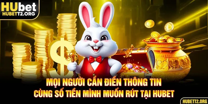 Mọi người cần điền thông tin cùng số tiền mình muốn rút tại HUBET