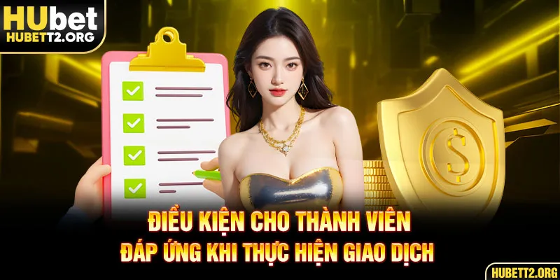 Điều kiện cho thành viên đáp ứng khi thực hiện giao dịch 