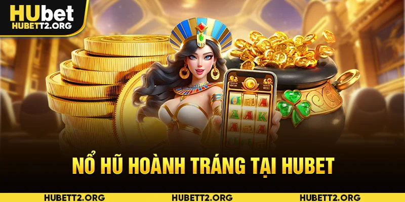 Nổ hũ hoành tráng tại HUBET