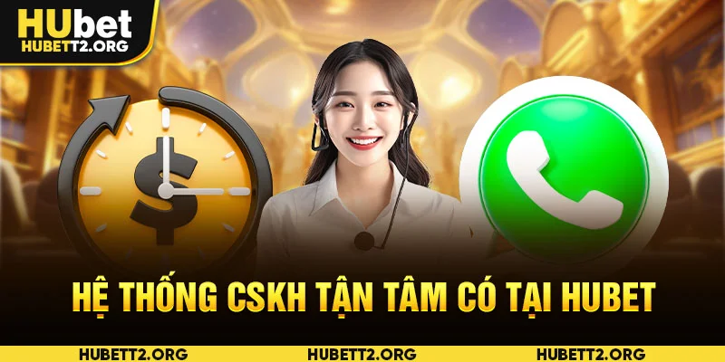 Hệ thống CSKH tận tâm có tại HUBET