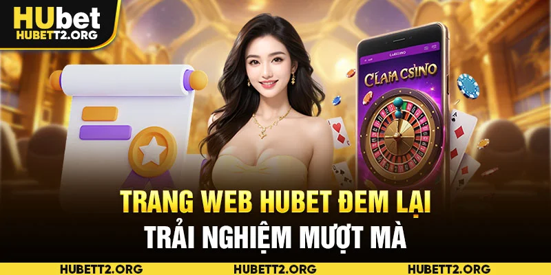 Trang web HUBET đem lại trải nghiệm mượt mà