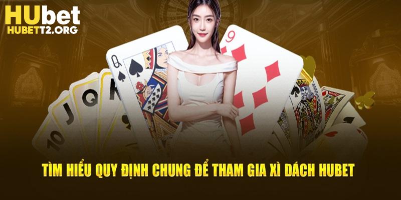 Tìm hiểu quy định chung để tham gia xì dách HUBET